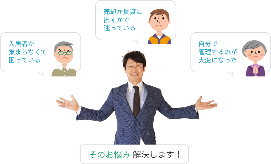 入居者が集まらなくて困っている 売却か賃貸に出すかで迷っている 自分で管理するのが大変になった そのお悩み解決します！